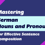 Mastering German Nouns and Pronouns for Effective Sentence Composition